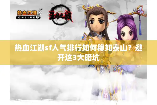 热血江湖sf人气排行如何稳如泰山?避开这3大暗坑 热血江湖sf人气排行如何稳如泰山?避开这3大暗坑