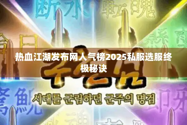 热血江湖发布网人气榜2025私服选服终极秘诀 热血江湖发布网人气榜2025私服选服终极秘诀