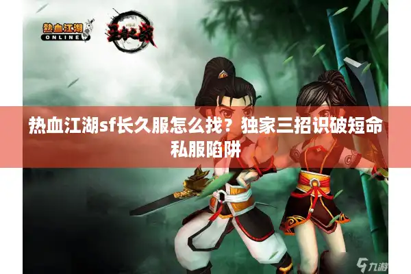 热血江湖sf长久服怎么找?独家三招识破短命私服陷阱 热血江湖sf长久服怎么找?独家三招识破短命私服陷阱