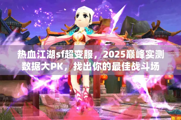 热血江湖sf超变服，2025巅峰实测数据大PK，找出你的最佳战斗场