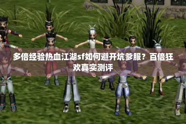 多倍经验热血江湖sf如何避开坑爹服？百倍狂欢真实测评