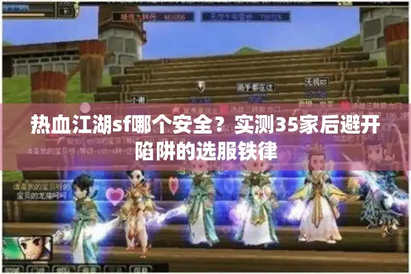 热血江湖sf哪个安全？实测35家后避开陷阱的选服铁律