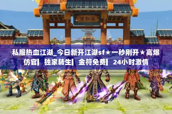 私服热血江湖_今日新开江湖sf★一秒刚开★高爆仿官▎独家转生▎金符免费▎24小时激情 私服热血江湖_今日新开江湖sf★一秒刚开★高爆仿官▎独家转生▎金符免费▎24小时激情