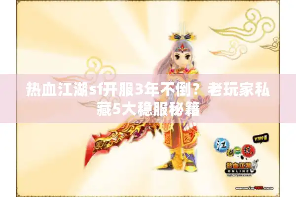 热血江湖sf开服3年不倒？老玩家私藏5大稳服秘籍