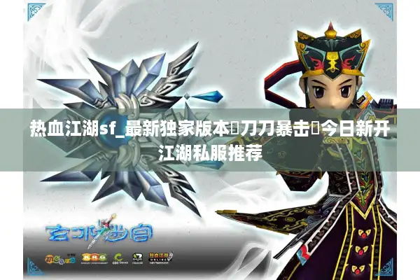 热血江湖sf_最新独家版本▷刀刀暴击◁今日新开江湖私服推荐 热血江湖sf_最新独家版本▷刀刀暴击◁今日新开江湖私服推荐