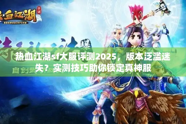 热血江湖sf大服评测2025，版本泛滥迷失？实测技巧助你锁定真神服