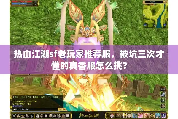 热血江湖sf老玩家推荐服，被坑三次才懂的真香服怎么挑？