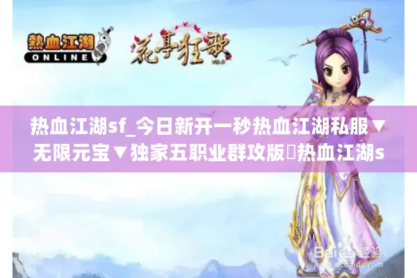 热血江湖sf_今日新开一秒热血江湖私服▼无限元宝▼独家五职业群攻版◁热血江湖sf开服列表 热血江湖sf_今日新开一秒热血江湖私服▼无限元宝▼独家五职业群攻版◁热血江湖sf开服列表