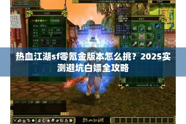 热血江湖sf零氪金版本怎么挑？2025实测避坑白嫖全攻略