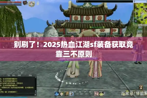 别刷了！2025热血江湖sf装备获取竟靠三不原则