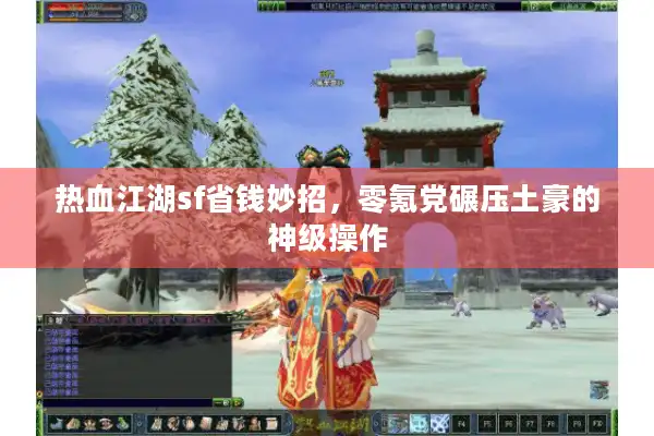 热血江湖sf省钱妙招,零氪党碾压土豪的神级操作 热血江湖sf省钱妙招,零氪党碾压土豪的神级操作