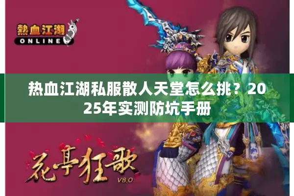 热血江湖私服散人天堂怎么挑?2025年实测防坑手册 热血江湖私服散人天堂怎么挑?2025年实测防坑手册