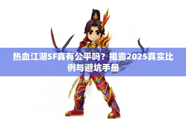 热血江湖SF真有公平吗？揭露2025真实比例与避坑手册