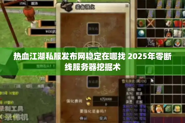 热血江湖私服发布网稳定在哪找 2025年零断线服务器挖掘术