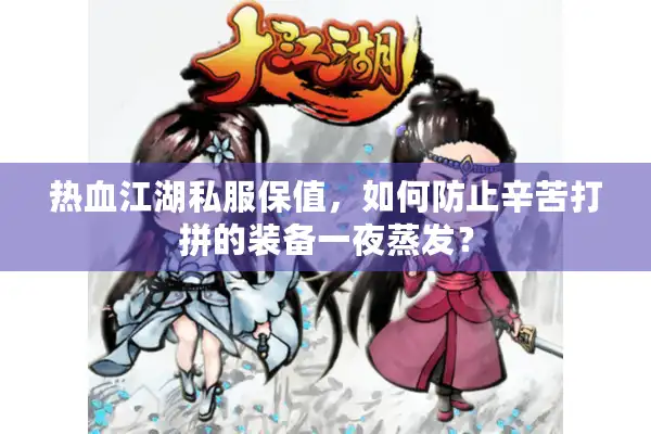 热血江湖私服保值，如何防止辛苦打拼的装备一夜蒸发？