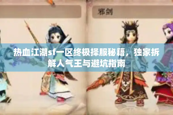 热血江湖sf一区终极择服秘籍，独家拆解人气王与避坑指南