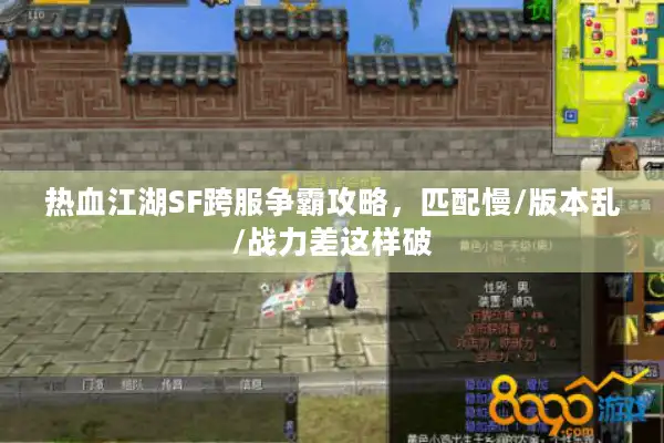 热血江湖SF跨服争霸攻略，匹配慢/版本乱/战力差这样破