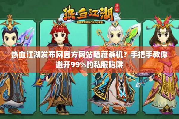 热血江湖发布网官方网站暗藏杀机?手把手教你避开99%的私服陷阱 热血江湖发布网官方网站暗藏杀机?手把手教你避开99%的私服陷阱