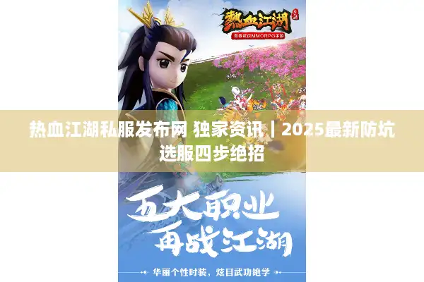 热血江湖私服发布网 独家资讯|2025最新防坑选服四步绝招 热血江湖私服发布网 独家资讯|2025最新防坑选服四步绝招