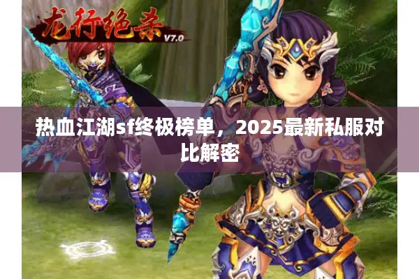 热血江湖sf终极榜单,2025最新私服对比解密 热血江湖sf终极榜单,2025最新私服对比解密