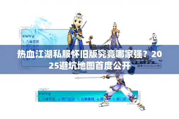 热血江湖私服怀旧版究竟哪家强？2025避坑地图首度公开