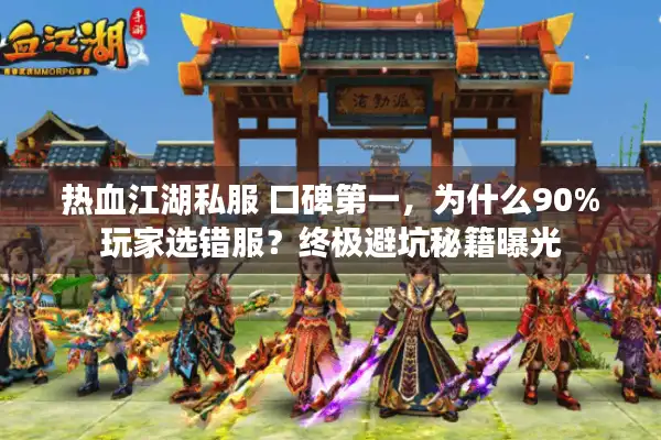 热血江湖私服 口碑第一，为什么90%玩家选错服？终极避坑秘籍曝光
