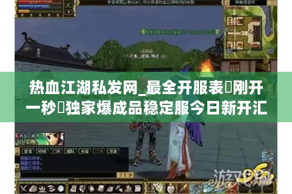 热血江湖私发网_最全开服表▷刚开一秒◁独家爆成品稳定服今日新开汇总