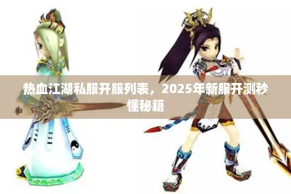 热血江湖私服开服列表，2025年新服开测秒懂秘籍