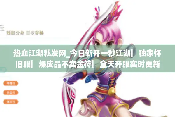 热血江湖私发网_今日新开一秒江湖▎独家怀旧服▎爆成品不卖金符▎全天开服实时更新 热血江湖私发网_今日新开一秒江湖▎独家怀旧服▎爆成品不卖金符▎全天开服实时更新