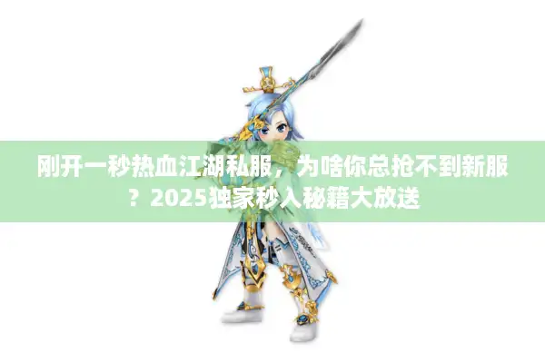 刚开一秒热血江湖私服，为啥你总抢不到新服？2025独家秒入秘籍大放送