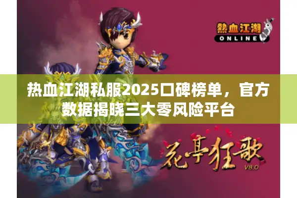 热血江湖私服2025口碑榜单,官方数据揭晓三大零风险平台 热血江湖私服2025口碑榜单,官方数据揭晓三大零风险平台