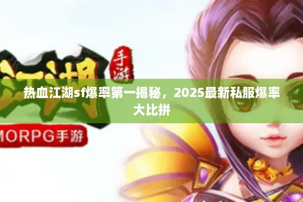 热血江湖sf爆率第一揭秘，2025最新私服爆率大比拼