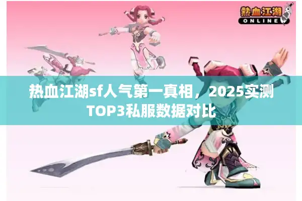 热血江湖sf人气第一真相，2025实测TOP3私服数据对比