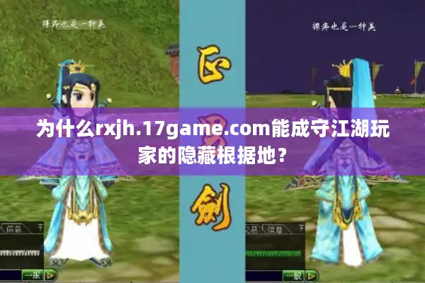 为什么rxjh.17game.com能成守江湖玩家的隐藏根据地? 为什么rxjh.17game.com能成守江湖玩家的隐藏根据地?