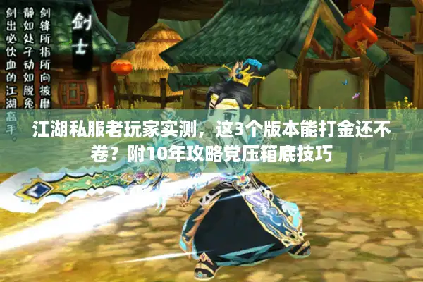 江湖私服老玩家实测,这3个版本能打金还不卷?附10年攻略党压箱底技巧 江湖私服老玩家实测,这3个版本能打金还不卷?附10年攻略党压箱底技巧