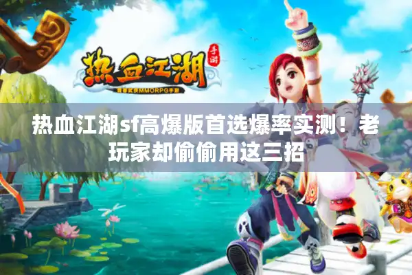 热血江湖sf高爆版首选爆率实测！老玩家却偷偷用这三招