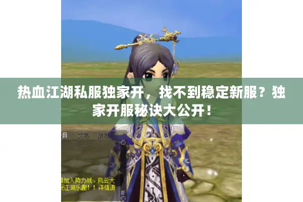 热血江湖私服独家开，找不到稳定新服？独家开服秘诀大公开！