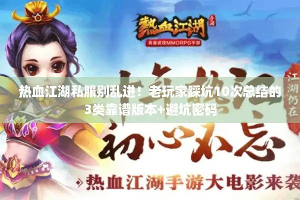 热血江湖私服别乱进！老玩家踩坑10次总结的3类靠谱版本+避坑密码