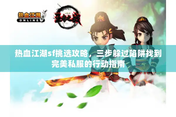 热血江湖sf挑选攻略，三步躲过陷阱找到完美私服的行动指南