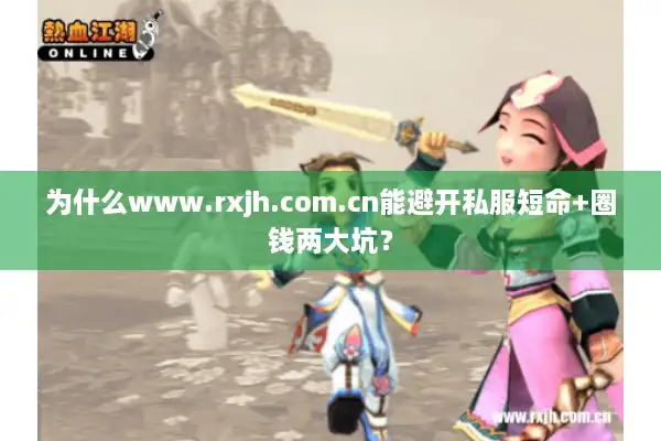 为什么www.rxjh.com.cn能避开私服短命+圈钱两大坑？