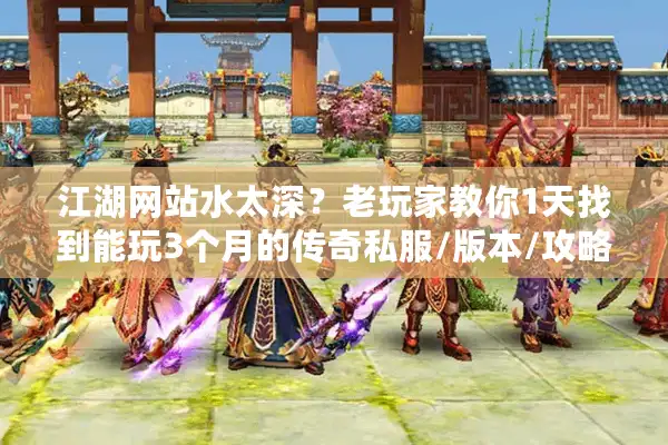 江湖网站水太深？老玩家教你1天找到能玩3个月的传奇私服/版本/攻略