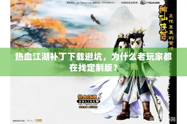 热血江湖补丁下载避坑，为什么老玩家都在找定制版？