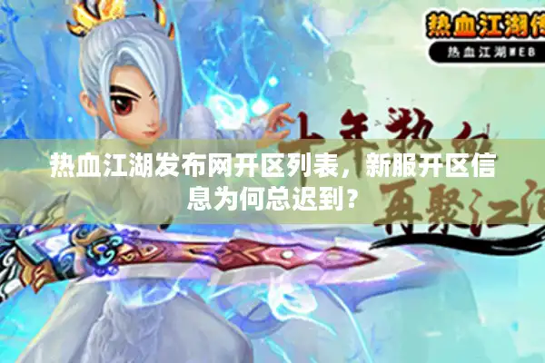 热血江湖发布网开区列表,新服开区信息为何总迟到? 热血江湖发布网开区列表,新服开区信息为何总迟到?