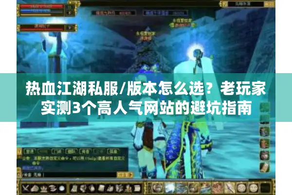 热血江湖私服/版本怎么选?老玩家实测3个高人气网站的避坑指南 热血江湖私服/版本怎么选?老玩家实测3个高人气网站的避坑指南