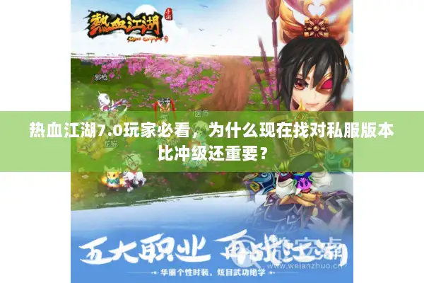 热血江湖7.0玩家必看，为什么现在找对私服版本比冲级还重要？