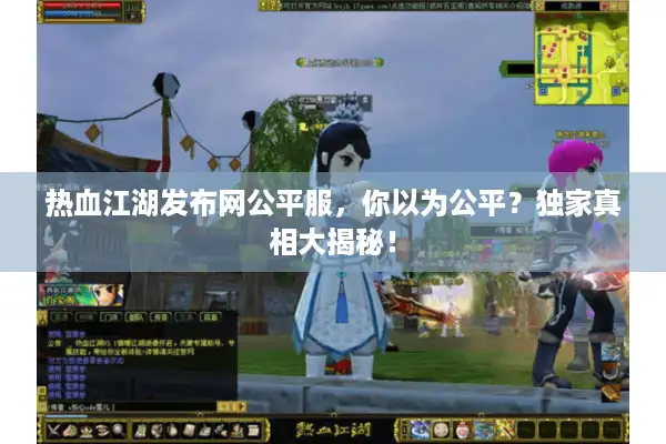 热血江湖发布网公平服，你以为公平？独家真相大揭秘！