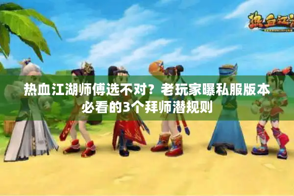 热血江湖师傅选不对?老玩家曝私服版本必看的3个拜师潜规则 热血江湖师傅选不对?老玩家曝私服版本必看的3个拜师潜规则