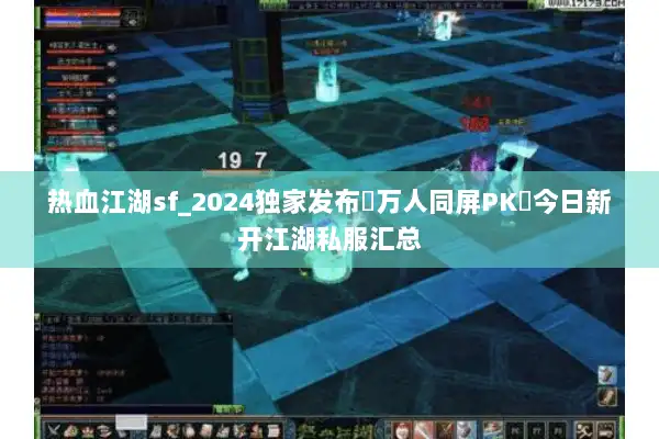 热血江湖sf_2024独家发布▷万人同屏PK◁今日新开江湖私服汇总 热血江湖sf_2024独家发布▷万人同屏PK◁今日新开江湖私服汇总