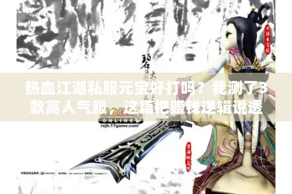 热血江湖私服元宝好打吗？我测了3款高人气服，这篇把赚钱逻辑说透
