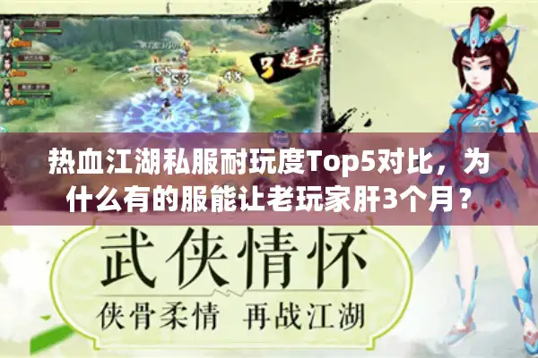 热血江湖私服耐玩度Top5对比，为什么有的服能让老玩家肝3个月？